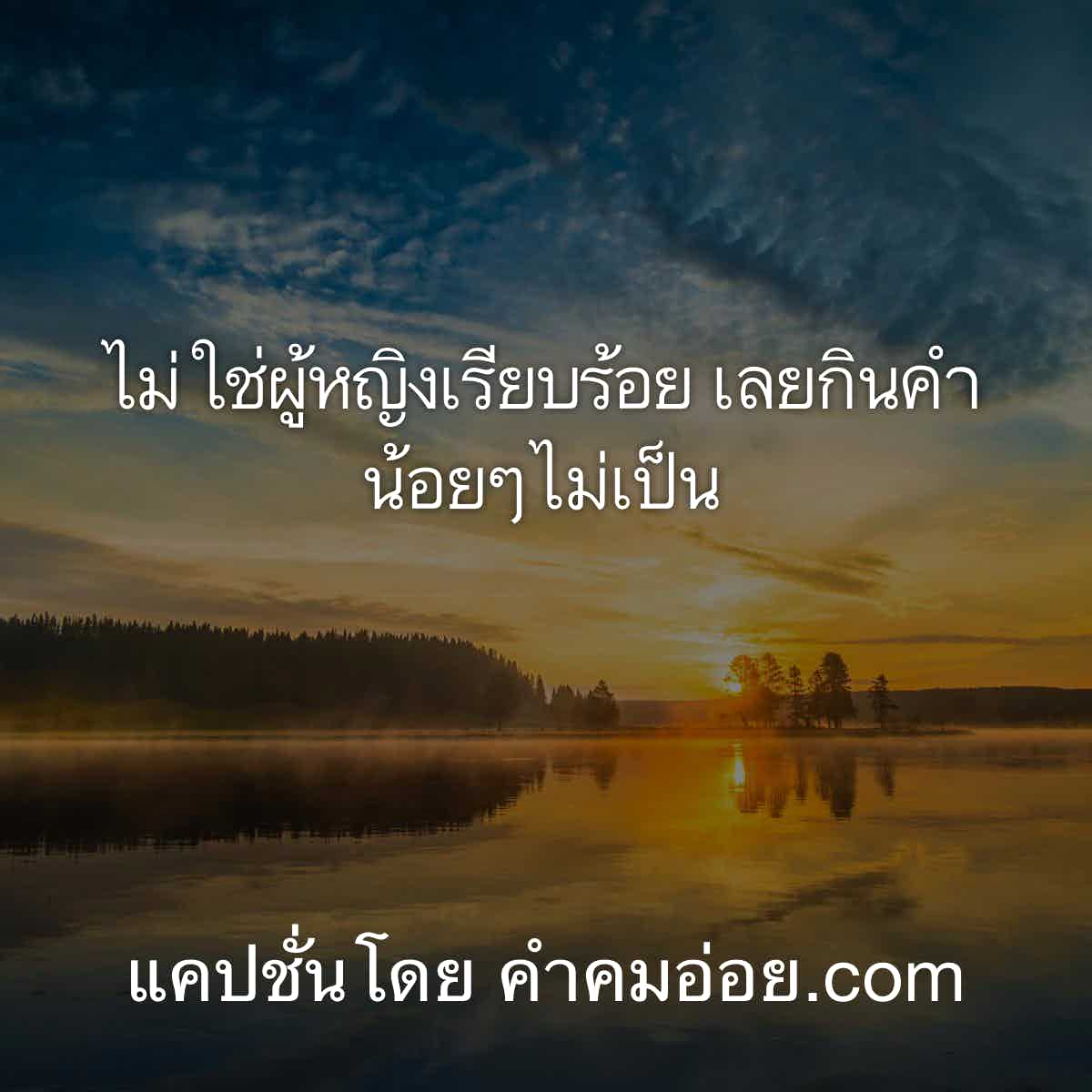 แคปชั่นความรักไม่ใช่ผู้หญิงเรียบร้อย เลยกินคำน้อยๆไม่เป็น